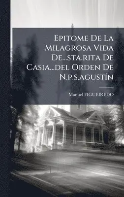 Manuel Figueiredo - Epitome De La Milagrosa Vida De...sta.rita De Casia...del Orden De N.p.s.agustÃ-n, Inbunden. Tillgänglighet: Lägg i varukorg