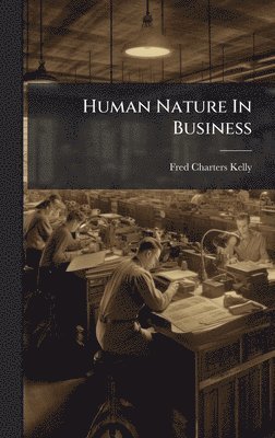 Fred Charters Kelly - Human Nature In Business, Inbunden