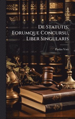 Paulus Voet - De Statutis, Eorumque Concursu, Liber Singularis, Inbunden. Tillgänglighet: Lägg i varukorg