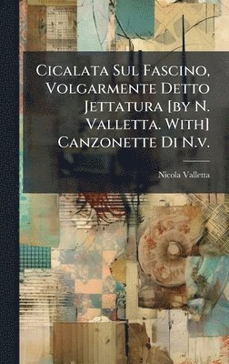 Nicola Valletta - Cicalata Sul Fascino, Volgarmente Detto Jettatura [by N. Valletta. With] Canzonette Di N.v., Inbunden