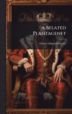 Charles Edward Cheney - Belated Plantagenet, Inbunden. Tillgänglighet: Lägg i varukorg