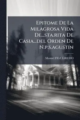 Manuel Figueiredo - Epitome De La Milagrosa Vida De...sta.rita De Casia...del Orden De N.p.s.agustÃ-n, Häftad. Tillgänglighet: Lägg i varukorg