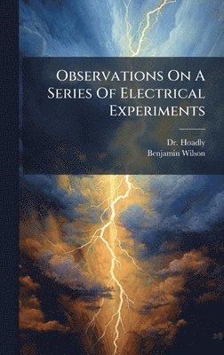 Hoadly (Benjamin), Benjamin Wilson - Observations On A Series Of Electrical Experiments, Inbunden. Tillgänglighet: Lägg i varukorg