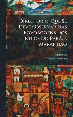 Maranhã£o (Brazil) - Directorio, Que Se Deve Observar Nas Povoaçoens Dos Indios Do Parà, E MaranhÃ£o, Inbunden. Tillgänglighet: Lägg i varukorg
