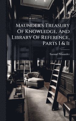 Samuel Maunder - Maunder's Treasury Of Knowledge, And Library Of Reference, Parts I & Ii, Inbunden. Tillgänglighet: Tillfälligt slut