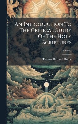 Introduction To The Critical Study Of The Holy Scriptures