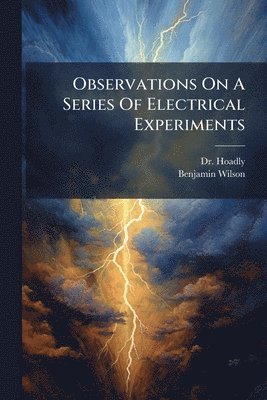 Hoadly (Benjamin), Benjamin Wilson - Observations On A Series Of Electrical Experiments, Häftad. Tillgänglighet: Lägg i varukorg