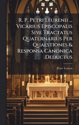 Peter Leuren - R. P. Petri Leurenii ... Vicarius Episcopalis Sive Tractatus Quaternarius Per Quaestiones & Responsa Canonica Deductus, Inbunden. Tillgänglighet: Lägg i varukorg