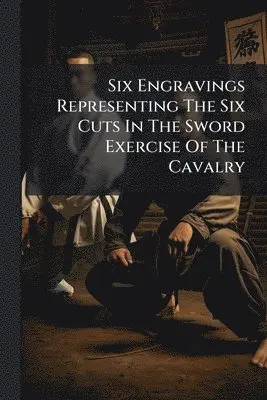 Six Engravings Representing The Six Cuts In The Sword Exercise Of The Cavalry