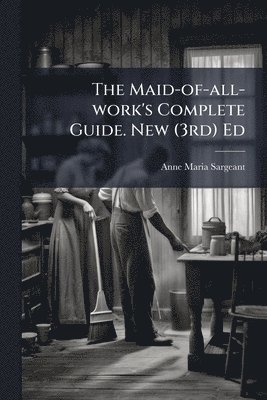 Maid-of-all-work's Complete Guide. New (3rd) Ed