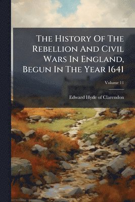 History Of The Rebellion And Civil Wars In England, Begun In The Year 1641, Häftad