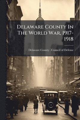 Delaware County In The World War, 1917-1918