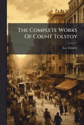 Leo Tolstoy (Graf) - Complete Works Of Count Tolstoy, Häftad