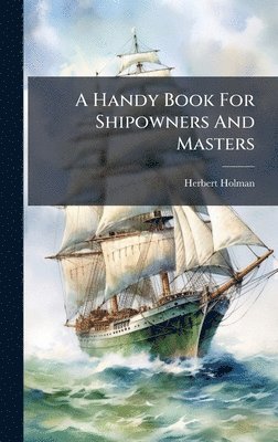 Herbert Holman - Handy Book For Shipowners And Masters, Inbunden. Tillgänglighet: Lägg i varukorg
