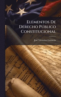 Josã(c) Victorino Lastarria - Elementos De Derecho PÃ°blico Constitucional, Inbunden