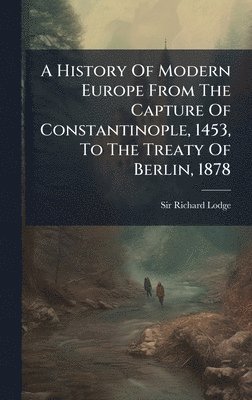 Richard Lodge - History Of Modern Europe From The Capture Of Constantinople, 1453, To The Treaty Of Berlin, 1878, Inbunden. Tillgänglighet: Lägg i varukorg