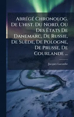 Jacques Lacombe - AbrÃ(c)gÃ(c) Chronolog. De L'hist. Du Nord, Ou Des Ãtats De Danemarc, De Russie, De Suède, De Pologne, De Prusse, De Courlande ..., Inbunden. Tillgänglighet: Lägg i varukorg