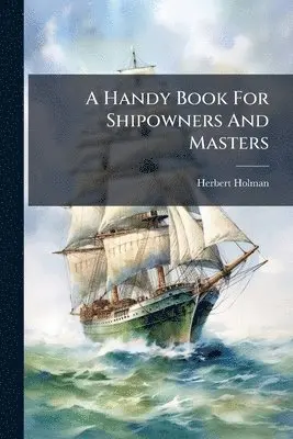Herbert Holman - Handy Book For Shipowners And Masters, Häftad. Tillgänglighet: Lägg i varukorg