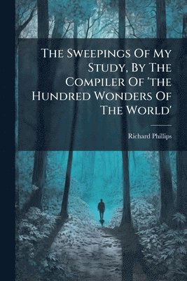 Richard Phillips (Sir ) - Sweepings Of My Study, By The Compiler Of 'the Hundred Wonders Of The World', Häftad. Tillgänglighet: Lägg i varukorg