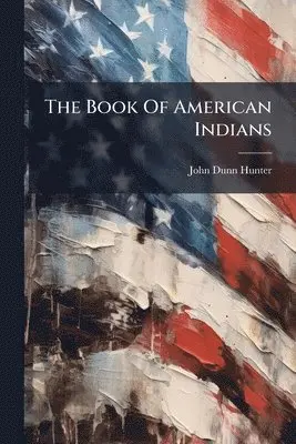 John Dunn Hunter - Book Of American Indians, Häftad. Tillgänglighet: Tillfälligt slut