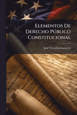 Josã(c) Victorino Lastarria - Elementos De Derecho PÃ°blico Constitucional, Häftad