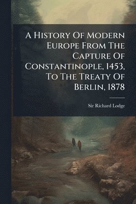 Richard Lodge - History Of Modern Europe From The Capture Of Constantinople, 1453, To The Treaty Of Berlin, 1878, Häftad. Tillgänglighet: Lägg i varukorg