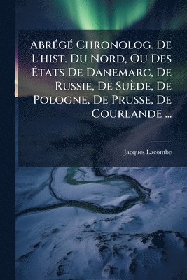 Jacques Lacombe - AbrÃ(c)gÃ(c) Chronolog. De L'hist. Du Nord, Ou Des Ãtats De Danemarc, De Russie, De Suède, De Pologne, De Prusse, De Courlande ..., Häftad. Tillgänglighet: Lägg i varukorg