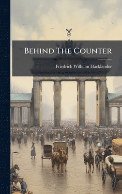 Friedrich Wilhelm Hackländer - Behind The Counter, Inbunden