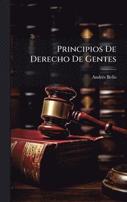 Andrã(c)S Bello - Principios De Derecho De Gentes, Inbunden