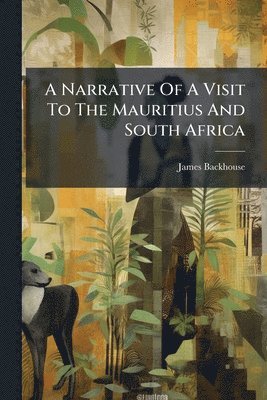 James Backhouse - Narrative Of A Visit To The Mauritius And South Africa, Häftad. Tillgänglighet: Lägg i varukorg