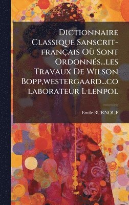 Emile Burnouf - Dictionnaire Classique Sanscrit-français OÃ¹ Sont OrdonnÃ(c)s...les Travaux De Wilson Bopp, westergaard...colaborateur LÂ-lenpol, Inbunden