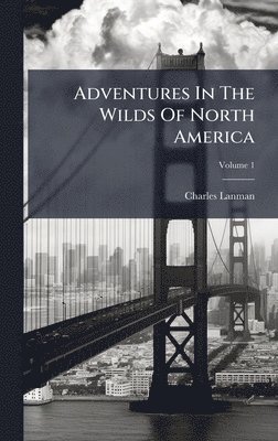 Charles Lanman - Adventures In The Wilds Of North America, Inbunden. Tillgänglighet: Lägg i varukorg