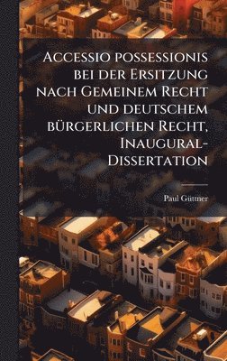 Paul Gã1/4ttner - Accessio possessionis bei der Ersitzung nach Gemeinem Recht und deutschem bÃ1/4rgerlichen Recht, Inaugural-Dissertation, Inbunden