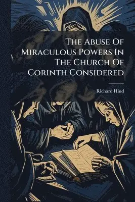 Richard Hind - Abuse Of Miraculous Powers In The Church Of Corinth Considered, Häftad. Tillgänglighet: Lägg i varukorg