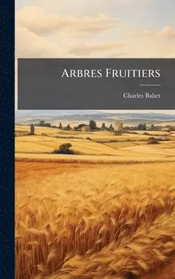 Charles Baltet - Arbres Fruitiers, Inbunden. Tillgänglighet: Lägg i varukorg