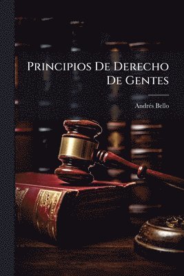 Andrã(c)S Bello - Principios De Derecho De Gentes, Häftad