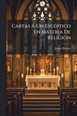 Jaume Balmes - Cartas Ã Un EscÃ(c)ptico En Materia De ReligiÃ3n, Häftad