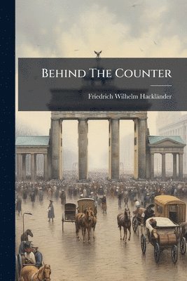 Friedrich Wilhelm Hackländer - Behind The Counter, Häftad