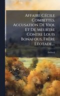 Affaire C�(c)cile Combettes. Accusation De Viol Et De Meurtre Contre Louis Bonafous, Fr�re L�(c)otade, ...