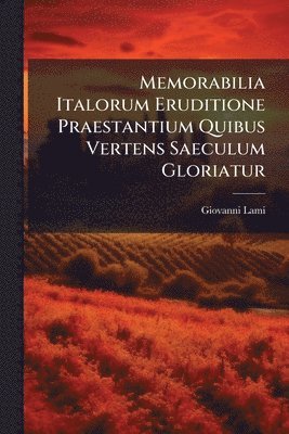 Giovanni Lami - Memorabilia Italorum Eruditione Praestantium Quibus Vertens Saeculum Gloriatur, Häftad