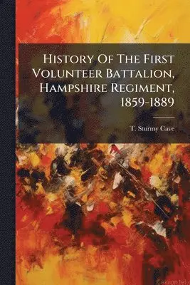 History Of The First Volunteer Battalion, Hampshire Regiment, 1859-1889