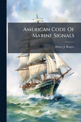 Henry J Rogers - American Code Of Marine Signals, Häftad. Tillgänglighet: Lägg i varukorg