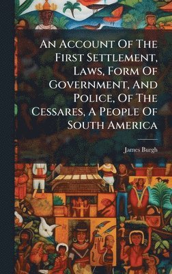 James Burgh - Account Of The First Settlement, Laws, Form Of Government, And Police, Of The Cessares, A People Of South America, Inbunden. Tillgänglighet: Lägg i varukorg