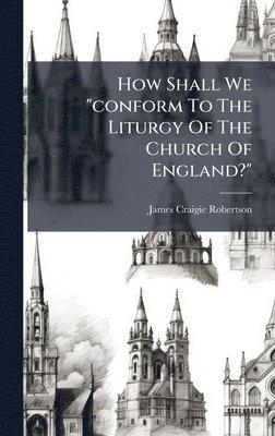 How Shall We "conform To The Liturgy Of The Church Of England?"