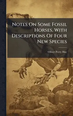 Oliver Perry Hay - Notes On Some Fossil Horses, With Descriptions Of Four New Species, Inbunden. Tillgänglighet: Lägg i varukorg
