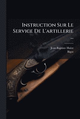 Jean Baptiste Hulot, Bigot - Instruction Sur Le Service De L'artillerie ..., Häftad