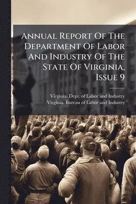 Annual Report Of The Department Of Labor And Industry Of The State Of Virginia, Issue 9