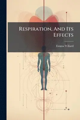 Emma Willard - Respiration, And Its Effects, Häftad. Tillgänglighet: Lägg i varukorg