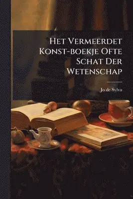Het Vermeerdet Konst-boekje Ofte Schat Der Wetenschap