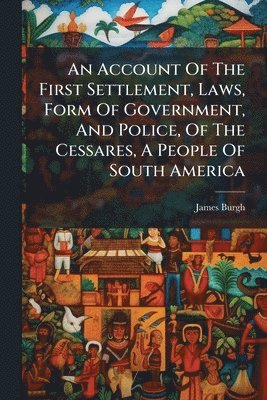 James Burgh - Account Of The First Settlement, Laws, Form Of Government, And Police, Of The Cessares, A People Of South America, Häftad. Tillgänglighet: Lägg i varukorg